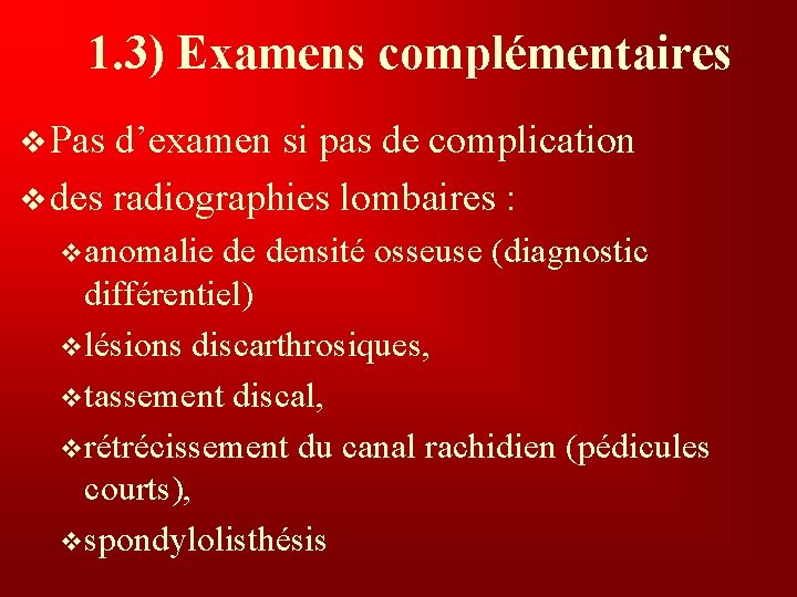 1. 3) Examens complémentaires v Pas d’examen si pas de complication v des radiographies