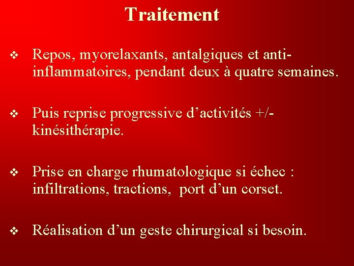 Traitement v Repos, myorelaxants, antalgiques et antiinflammatoires, pendant deux à quatre semaines. v Puis