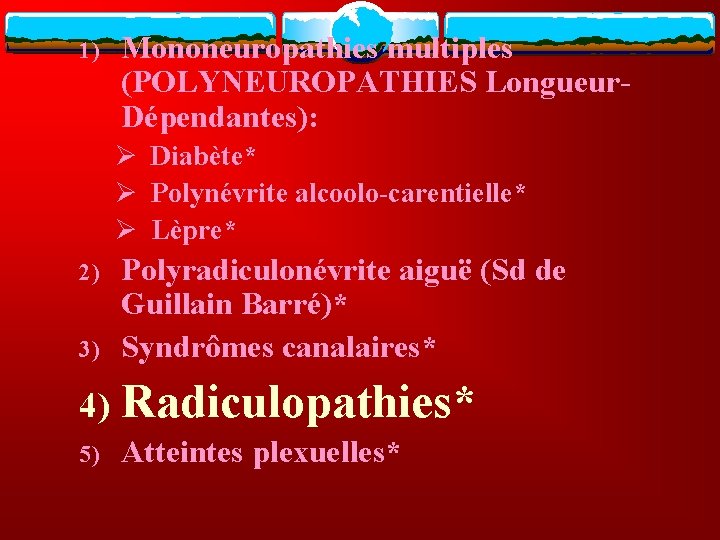 1) Mononeuropathies multiples (POLYNEUROPATHIES Longueur. Dépendantes): Ø Diabète* Ø Polynévrite alcoolo-carentielle* Ø Lèpre* 3)