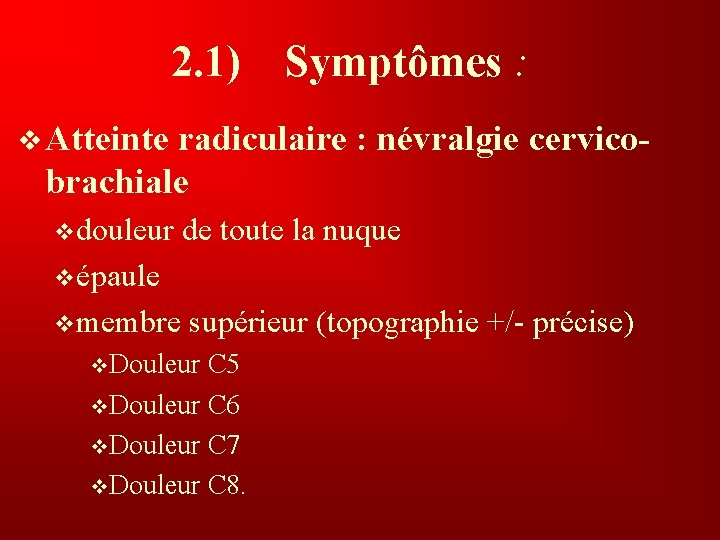 2. 1) Symptômes : v Atteinte radiculaire : névralgie cervico- brachiale vdouleur de toute