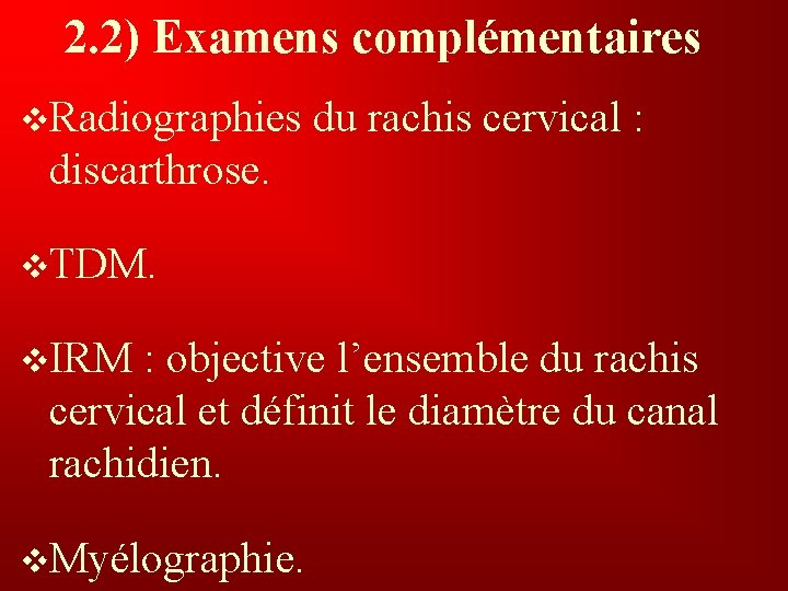 2. 2) Examens complémentaires v. Radiographies du rachis cervical : discarthrose. v. TDM. v.
