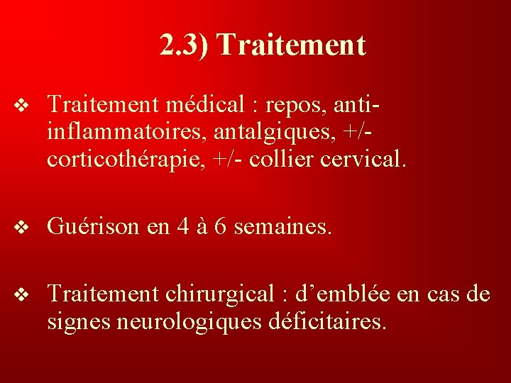 2. 3) Traitement v Traitement médical : repos, antiinflammatoires, antalgiques, +/- corticothérapie, +/- collier