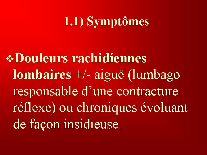 1. 1) Symptômes v. Douleurs rachidiennes lombaires +/- aiguë (lumbago responsable d’une contracture réflexe)