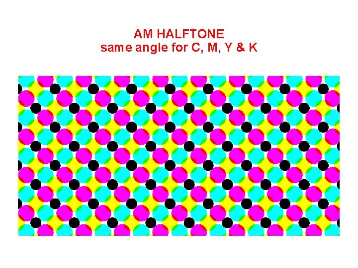 AM HALFTONE same angle for C, M, Y & K 