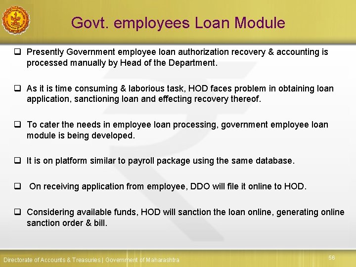 Govt. employees Loan Module q Presently Government employee loan authorization recovery & accounting is