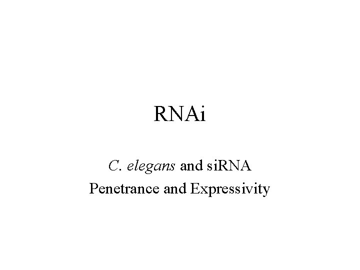 RNAi C. elegans and si. RNA Penetrance and Expressivity 