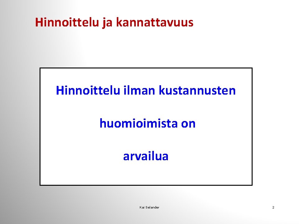 Hinnoittelu ja kannattavuus Hinnoittelu ilman kustannusten huomioimista on arvailua Kai Selander 2 