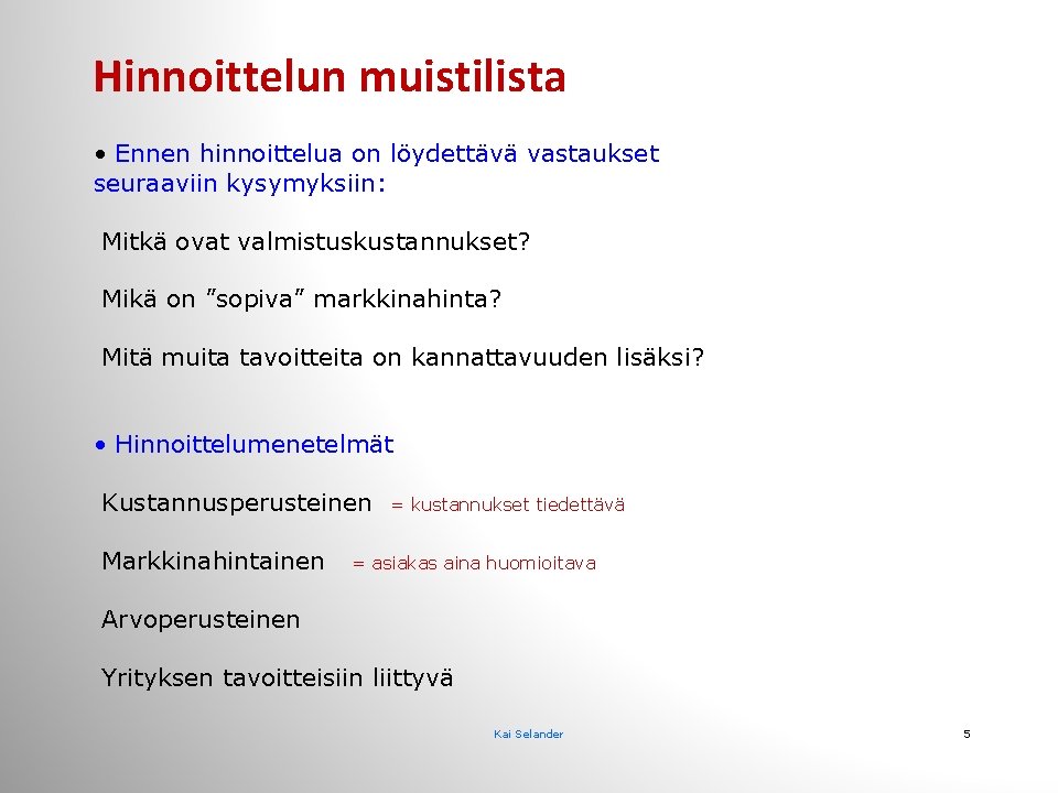 Hinnoittelun muistilista • Ennen hinnoittelua on löydettävä vastaukset seuraaviin kysymyksiin: Mitkä ovat valmistuskustannukset? Mikä