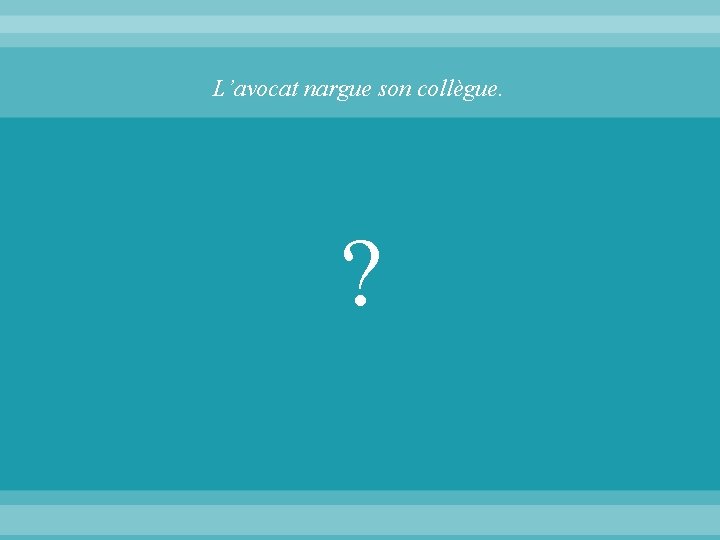 L’avocat nargue son collègue. ? 