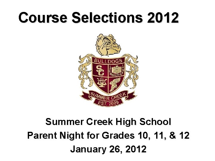 Course Selections 2012 Summer Creek High School Parent Night for Grades 10, 11, &