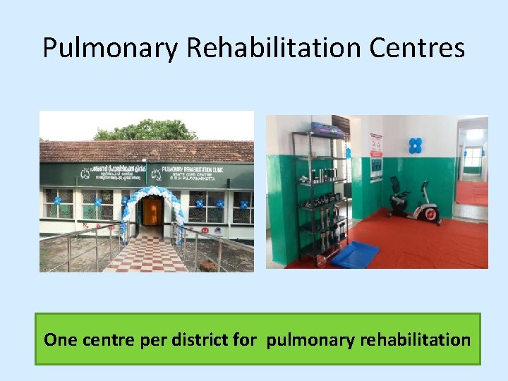 Pulmonary Rehabilitation Centres One centre per district for pulmonary rehabilitation Pulmonary Rehabilitation Centres One centre per district for pulmonary rehabilitation