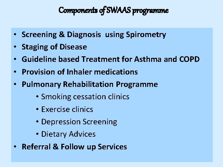 Components of SWAAS programme Screening & Diagnosis using Spirometry Staging of Disease Guideline based Components of SWAAS programme Screening & Diagnosis using Spirometry Staging of Disease Guideline based