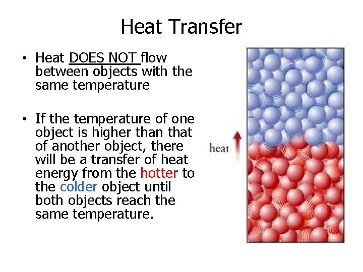 Heat Transfer • Heat DOES NOT flow between objects with the same temperature •