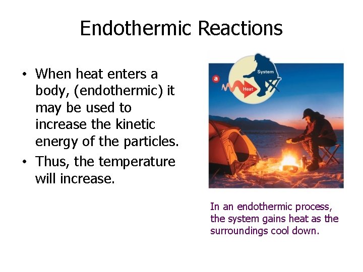 Endothermic Reactions • When heat enters a body, (endothermic) it may be used to