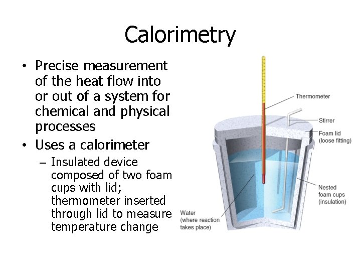 Calorimetry • Precise measurement of the heat flow into or out of a system