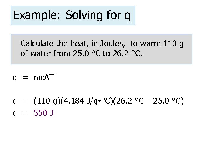 Example: Solving for q Calculate the heat, in Joules, to warm 110 g of