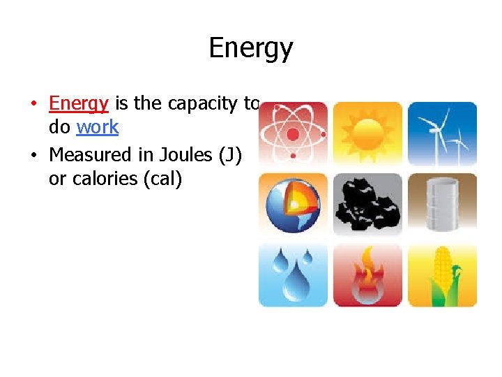 Energy • Energy is the capacity to do work • Measured in Joules (J)