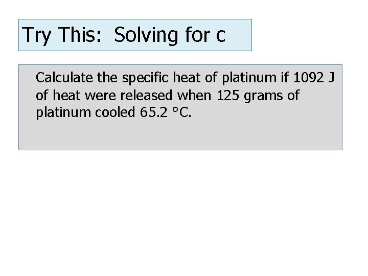 Try This: Solving for c Calculate the specific heat of platinum if 1092 J