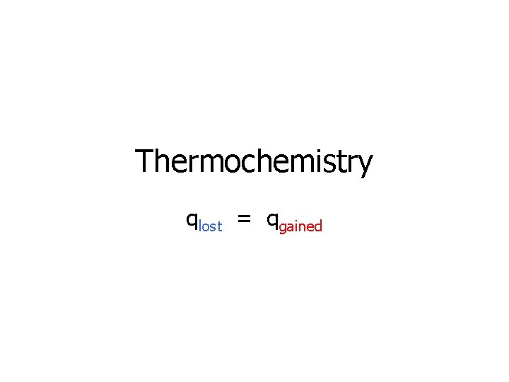 Thermochemistry qlost = qgained 