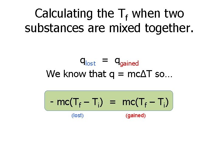 Calculating the Tf when two substances are mixed together. qlost = qgained We know