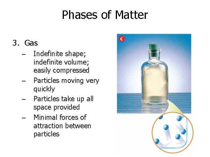 Phases of Matter 3. Gas – – Indefinite shape; indefinite volume; easily compressed Particles