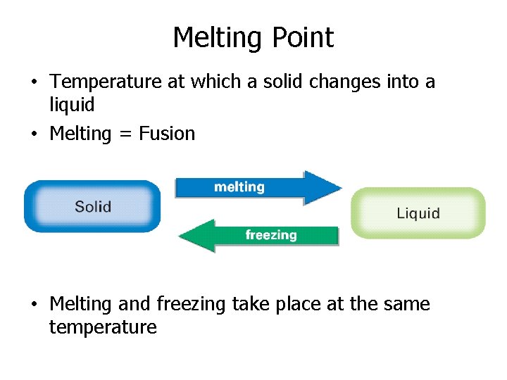 Melting Point • Temperature at which a solid changes into a liquid • Melting