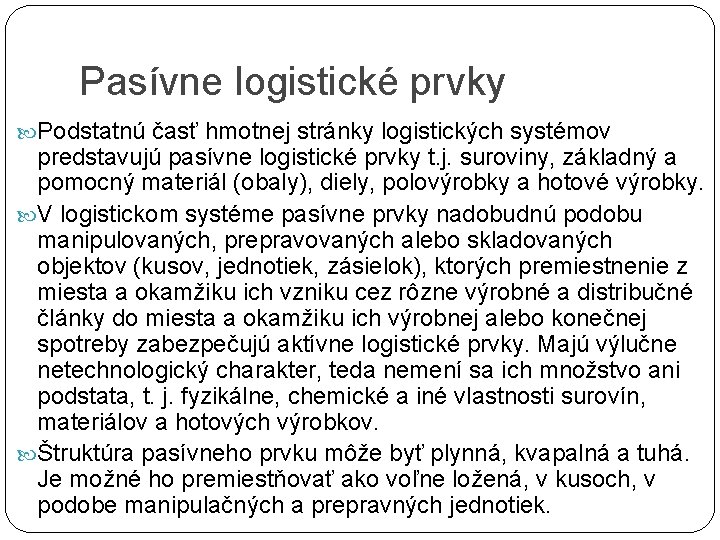 Pasívne logistické prvky Podstatnú časť hmotnej stránky logistických systémov predstavujú pasívne logistické prvky t.