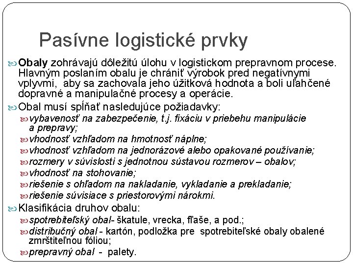 Pasívne logistické prvky Obaly zohrávajú dôležitú úlohu v logistickom prepravnom procese. Hlavným poslaním obalu