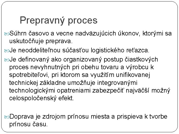 Prepravný proces Súhrn časovo a vecne nadväzujúcich úkonov, ktorými sa uskutočňuje preprava. Je neoddeliteľnou