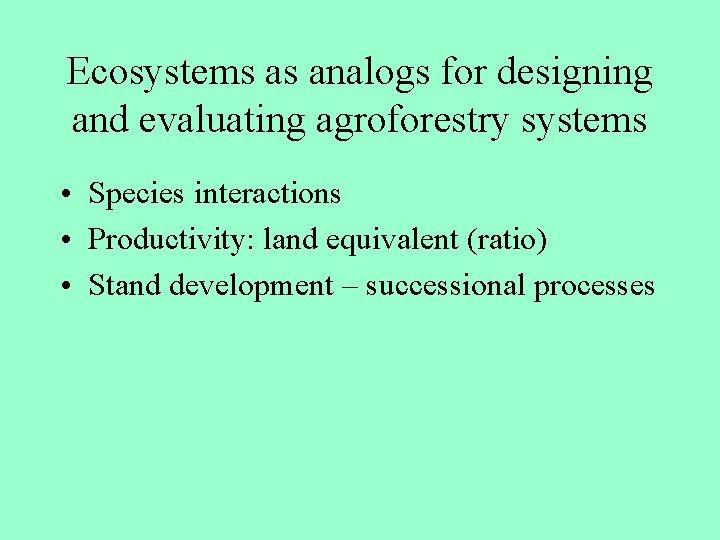 Ecosystems as analogs for designing and evaluating agroforestry systems • Species interactions • Productivity: