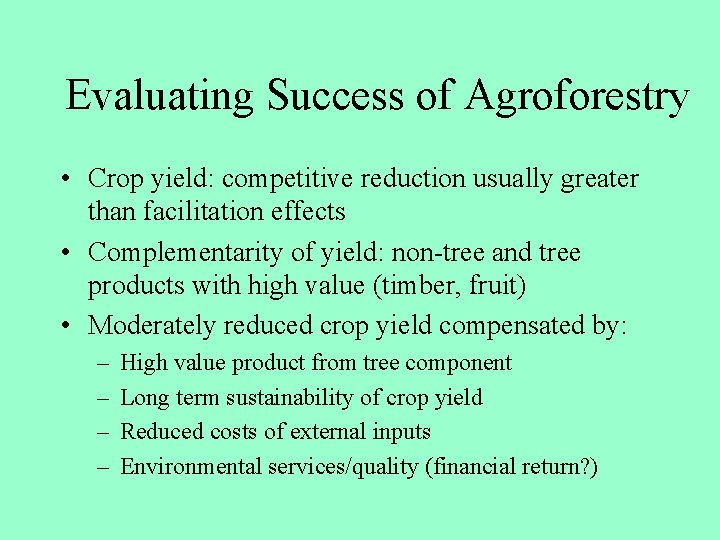 Evaluating Success of Agroforestry • Crop yield: competitive reduction usually greater than facilitation effects