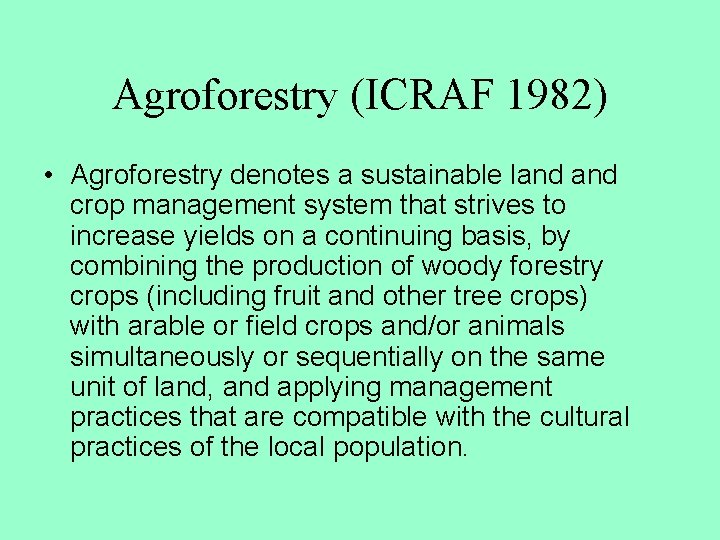 Agroforestry (ICRAF 1982) • Agroforestry denotes a sustainable land crop management system that strives