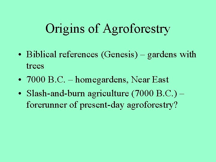 Origins of Agroforestry • Biblical references (Genesis) – gardens with trees • 7000 B.