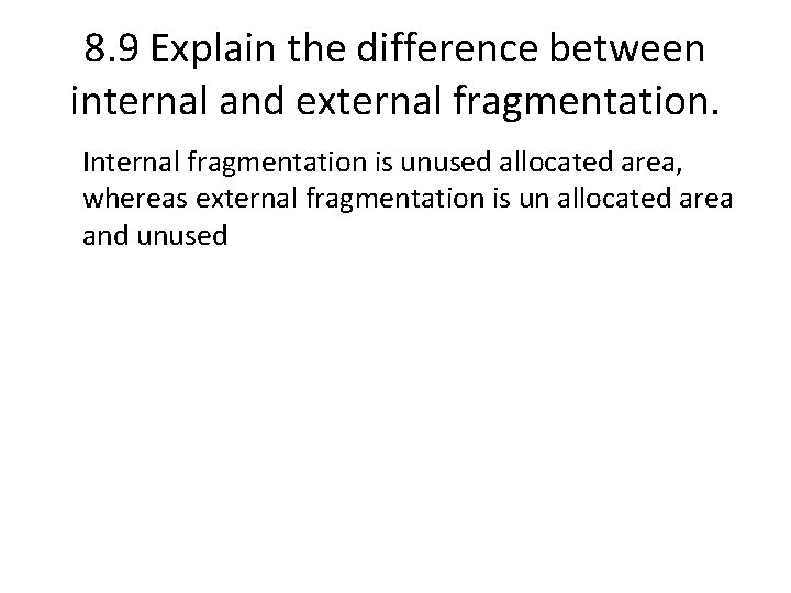 8. 9 Explain the difference between internal and external fragmentation. Internal fragmentation is unused 8. 9 Explain the difference between internal and external fragmentation. Internal fragmentation is unused