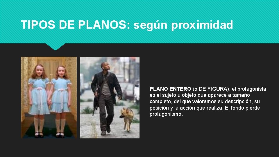 TIPOS DE PLANOS: según proximidad PLANO ENTERO (o DE FIGURA): el protagonista es el