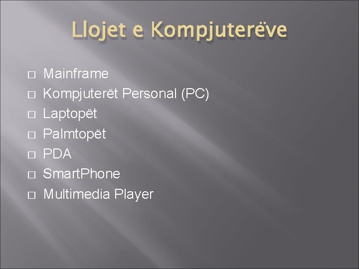 Llojet e Kompjuterëve � � � � Mainframe Kompjuterët Personal (PC) Laptopët Palmtopët PDA