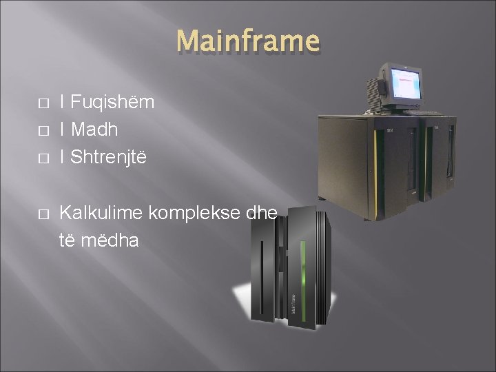 Mainframe � � I Fuqishëm I Madh I Shtrenjtë Kalkulime komplekse dhe të mëdha