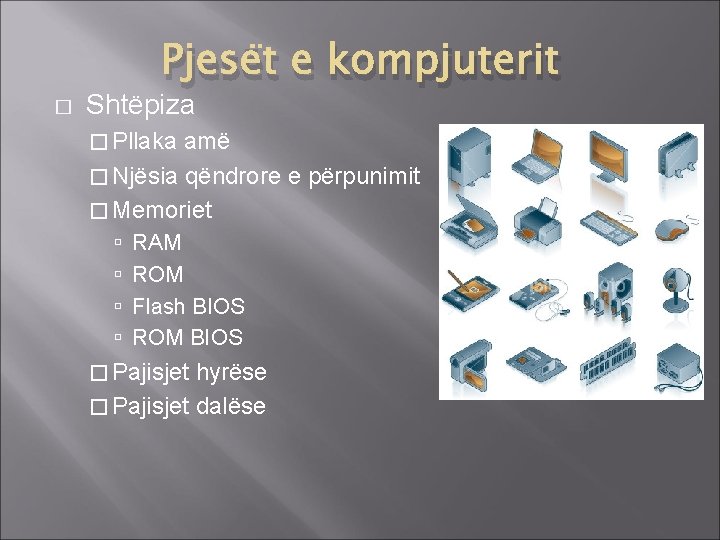 Pjesët e kompjuterit � Shtëpiza � Pllaka amë � Njësia qëndrore e përpunimit �