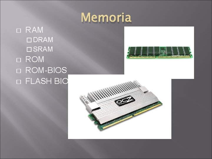 � RAM � DRAM � SRAM � � � ROM-BIOS FLASH BIOS Memoria 