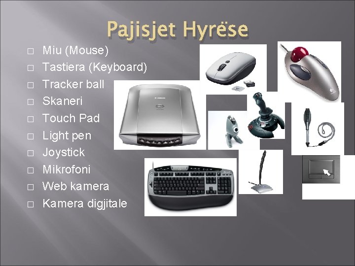 � � � � � Pajisjet Hyrëse Miu (Mouse) Tastiera (Keyboard) Tracker ball Skaneri