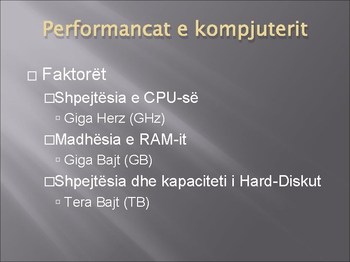 Performancat e kompjuterit � Faktorët �Shpejtësia e CPU-së Giga Herz (GHz) �Madhësia e RAM-it