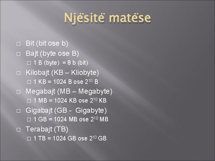 Njësitë matëse � � Bit (bit ose b) Bajt (byte ose B) � �