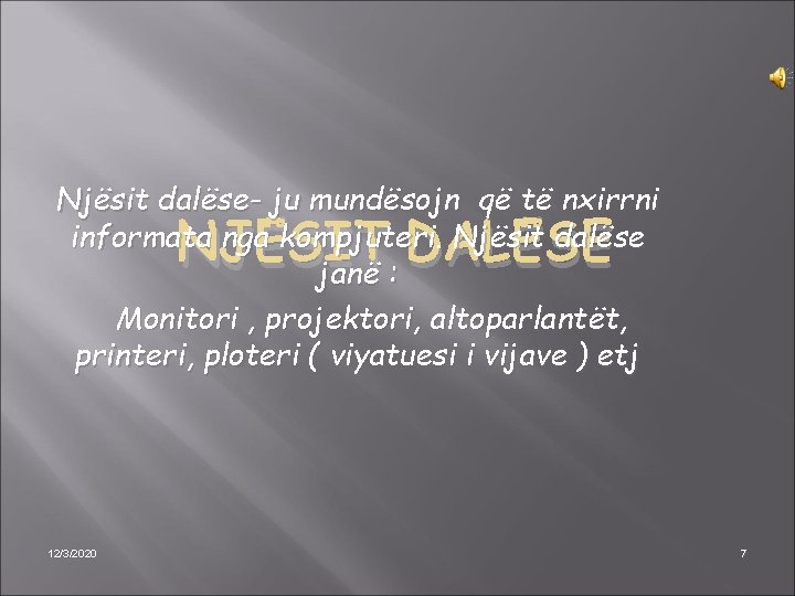 Njësit dalëse- ju mundësojn që të nxirrni informata nga kompjuteri. Njësit dalëse janë :