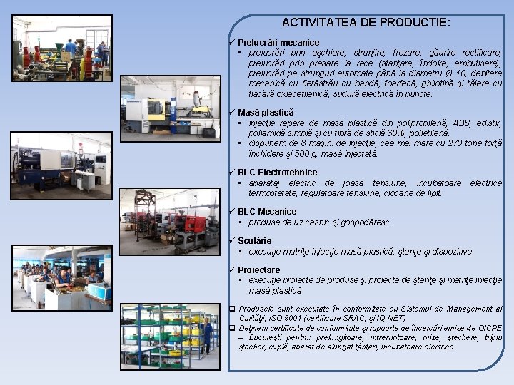 ACTIVITATEA DE PRODUCTIE: ü Prelucrări mecanice • prelucrări prin aşchiere, strunjire, frezare, găurire rectificare,