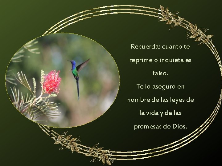 Recuerda: cuanto te reprime o inquieta es falso. Te lo aseguro en nombre de