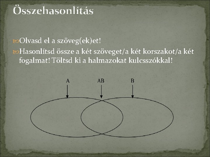 Összehasonlítás Olvasd el a szöveg(ek)et! Hasonlítsd össze a két szöveget/a két korszakot/a két fogalmat!