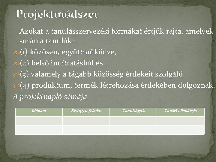 Projektmódszer Azokat a tanulásszervezési formákat értjük rajta, amelyek során a tanulók: (1) közösen, együttműködve,