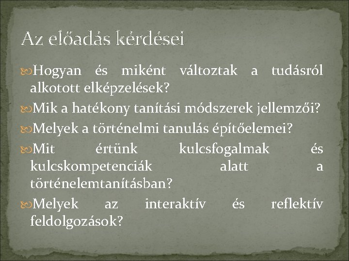 Az előadás kérdései Hogyan és miként változtak a tudásról alkotott elképzelések? Mik a hatékony