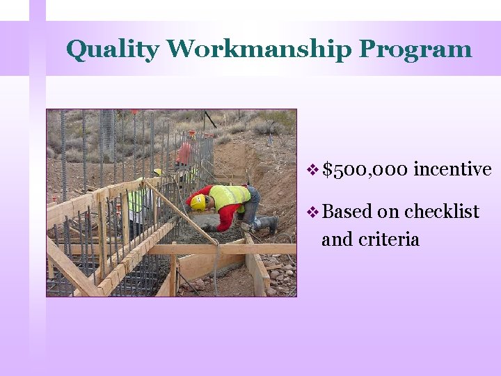 Quality Workmanship Program v $500, 000 incentive v Based on checklist and criteria 