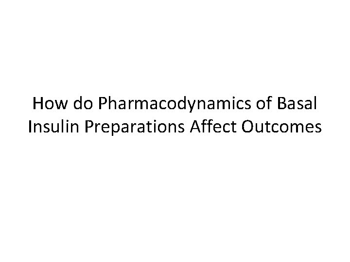 How do Pharmacodynamics of Basal Insulin Preparations Affect Outcomes 